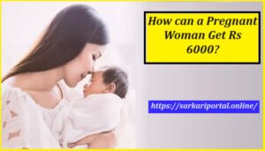 How can a Pregnant Woman Get Rs 6000